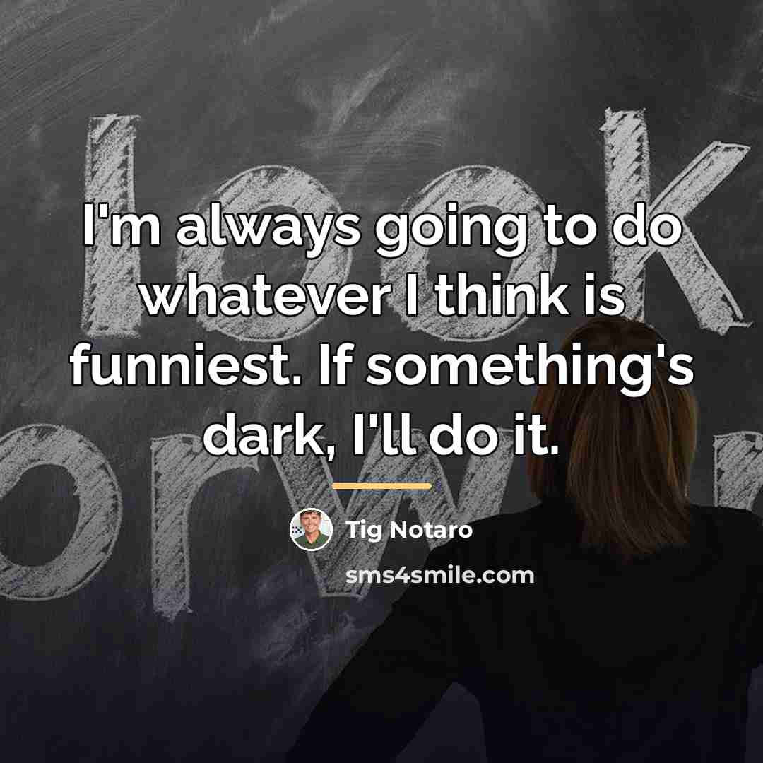 “I'm always going to do whatever I think is funniest.…” quote by Tig Notaro