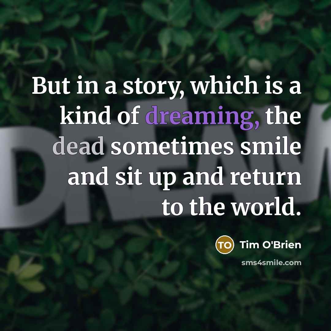 “But in a story, which is a kind of dreaming,…” quote by Tim O'Brien