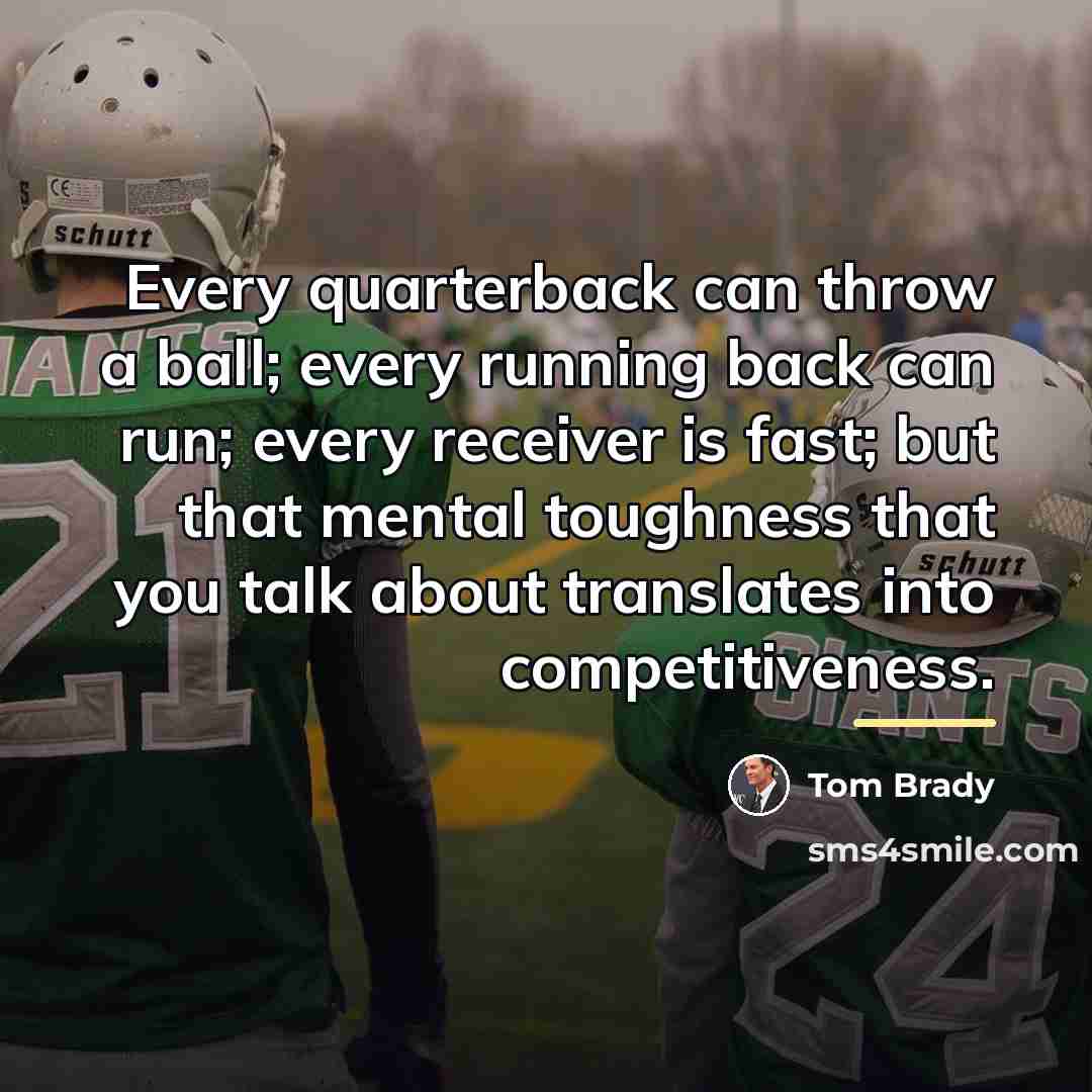 “Every quarterback can throw a ball; every running back can…” quote by Tom Brady