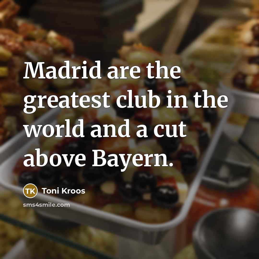 “Madrid are the greatest club in the world and a…” quote by Toni Kroos