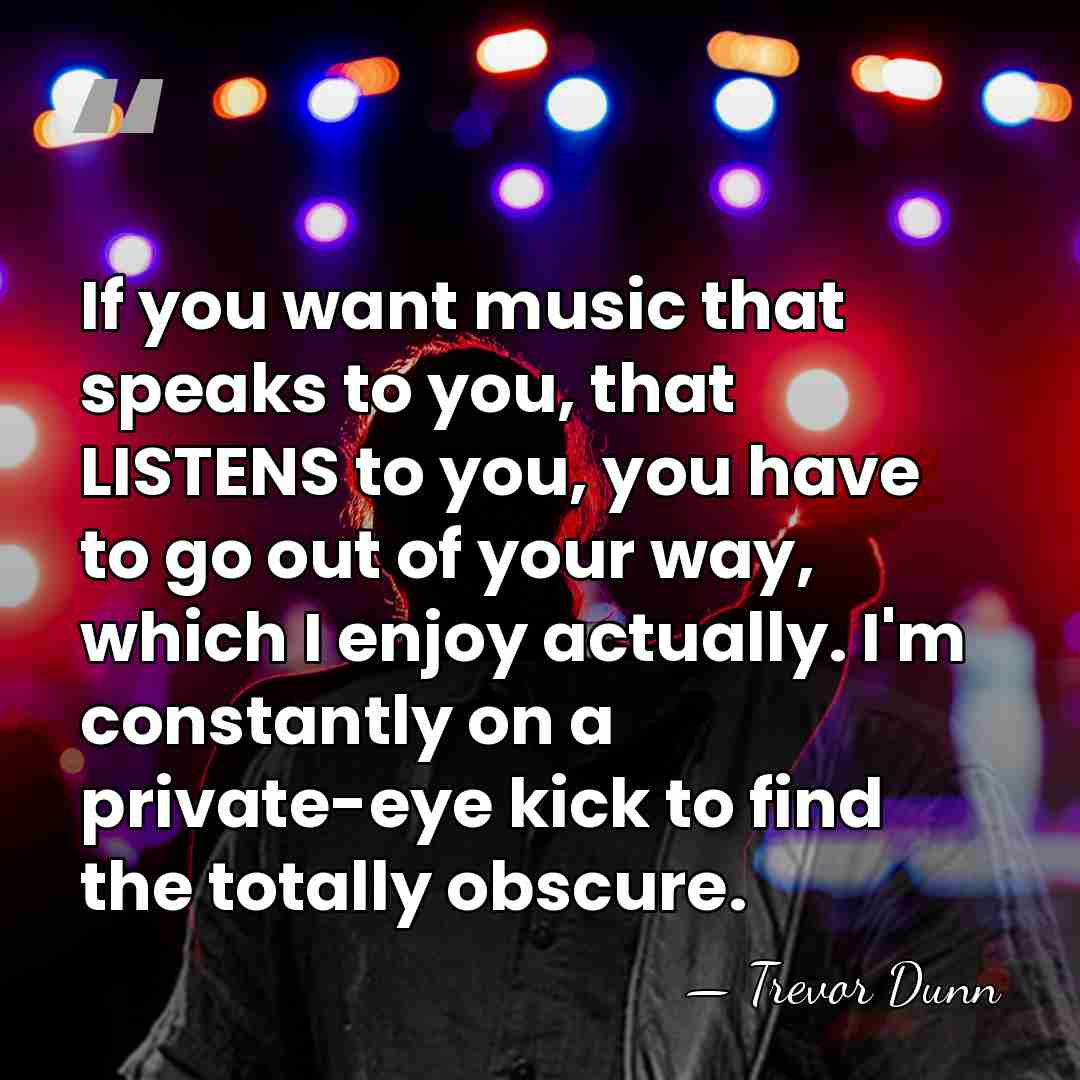 If you want music that speaks to you, that LISTENS to you,&hellip; - Trevor Dunn