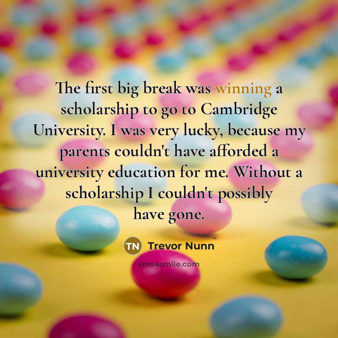 “The first big break was winning a scholarship to go…” quote by Trevor Nunn