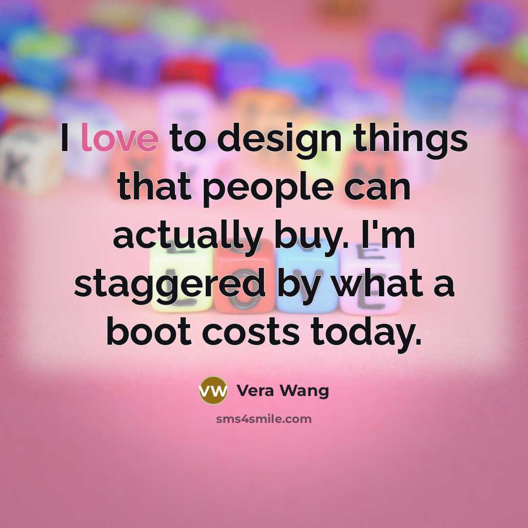 “I love to design things that people can actually buy.…” quote by Vera Wang