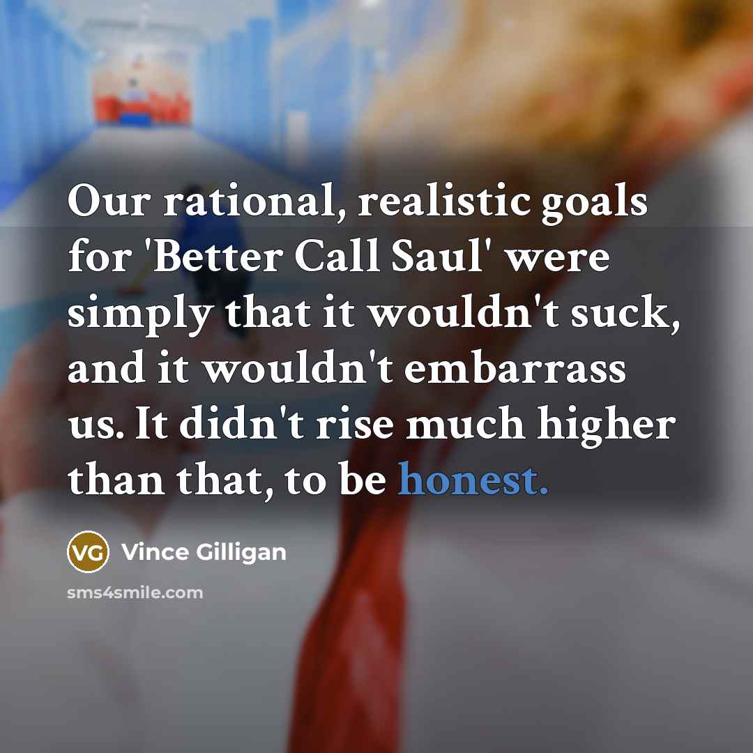 “Our rational, realistic goals for 'Better Call Saul' were simply…” quote by Vince Gilligan