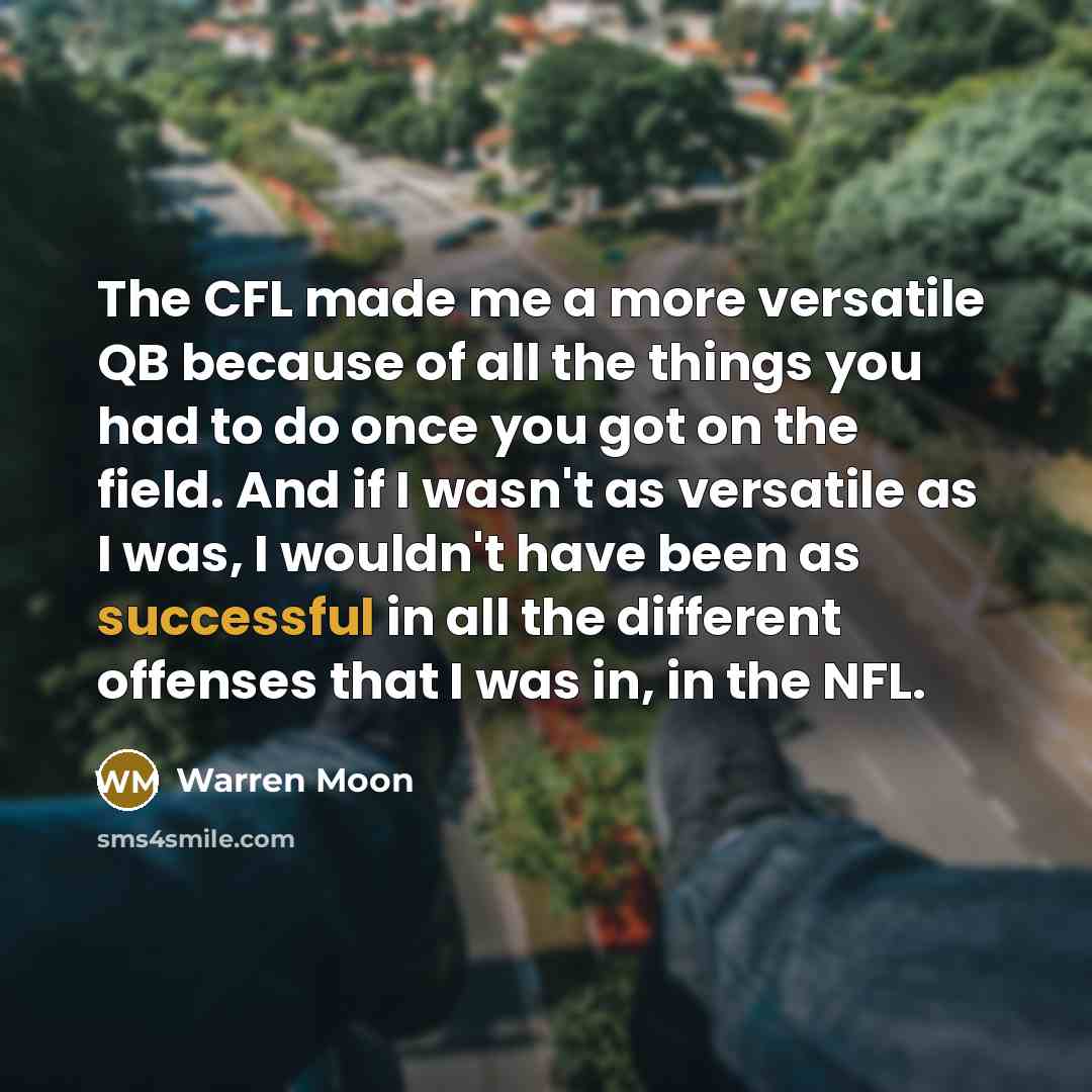 “The CFL made me a more versatile QB because of…” quote by Warren Moon