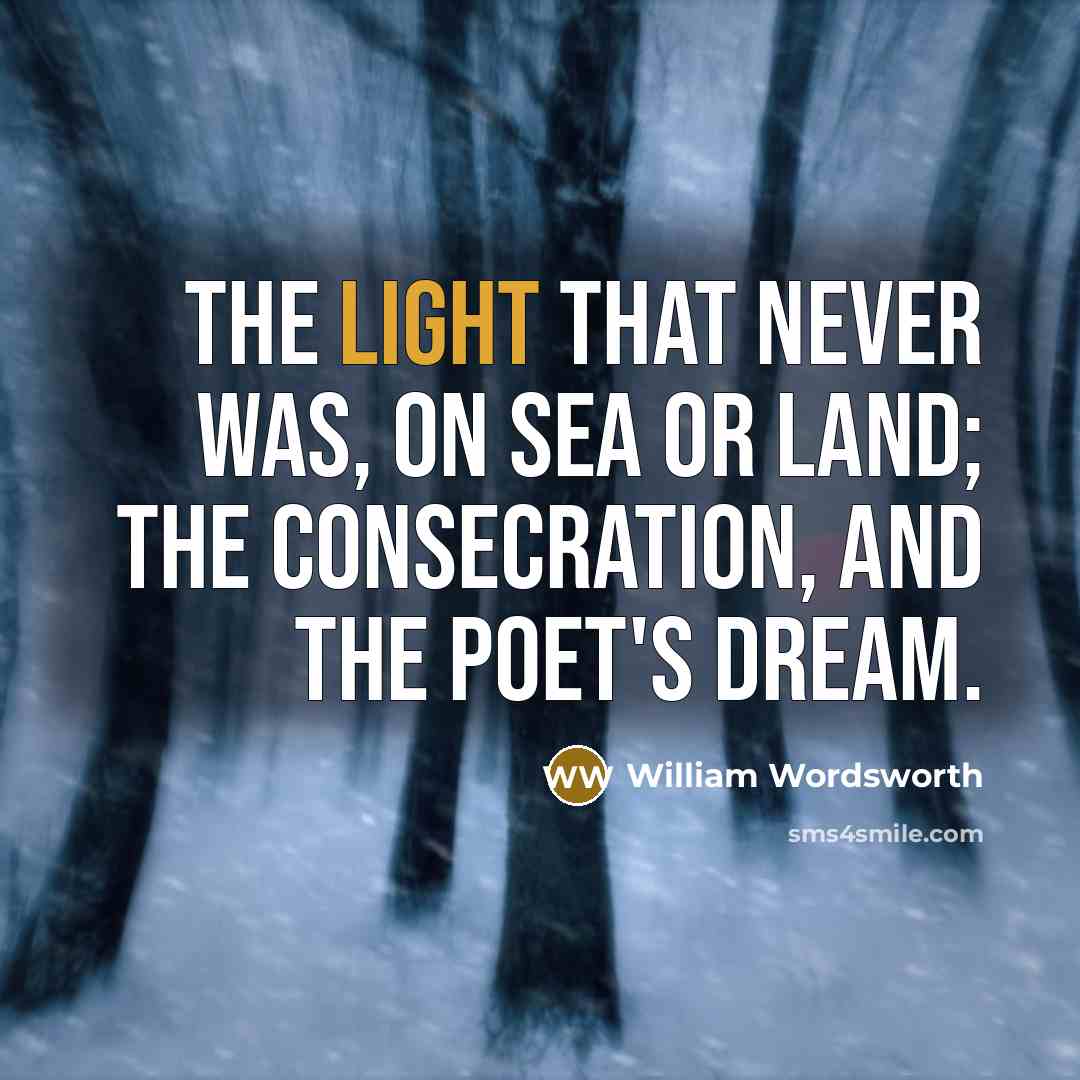 “The light that never was, on sea or land; The…” quote by William Wordsworth