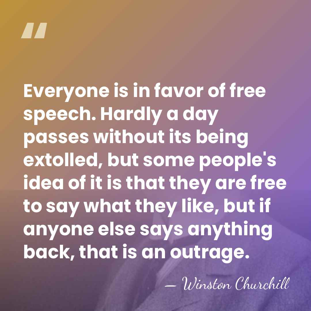 Everyone is in favor of free speech. Hardly a day passes without&hellip; - Winston Churchill