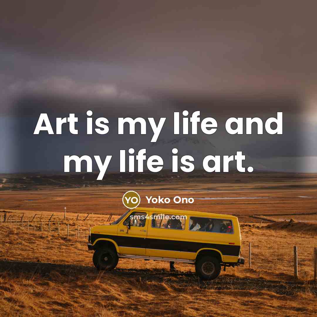 “Art is my life and my life is art.…” quote by Yoko Ono