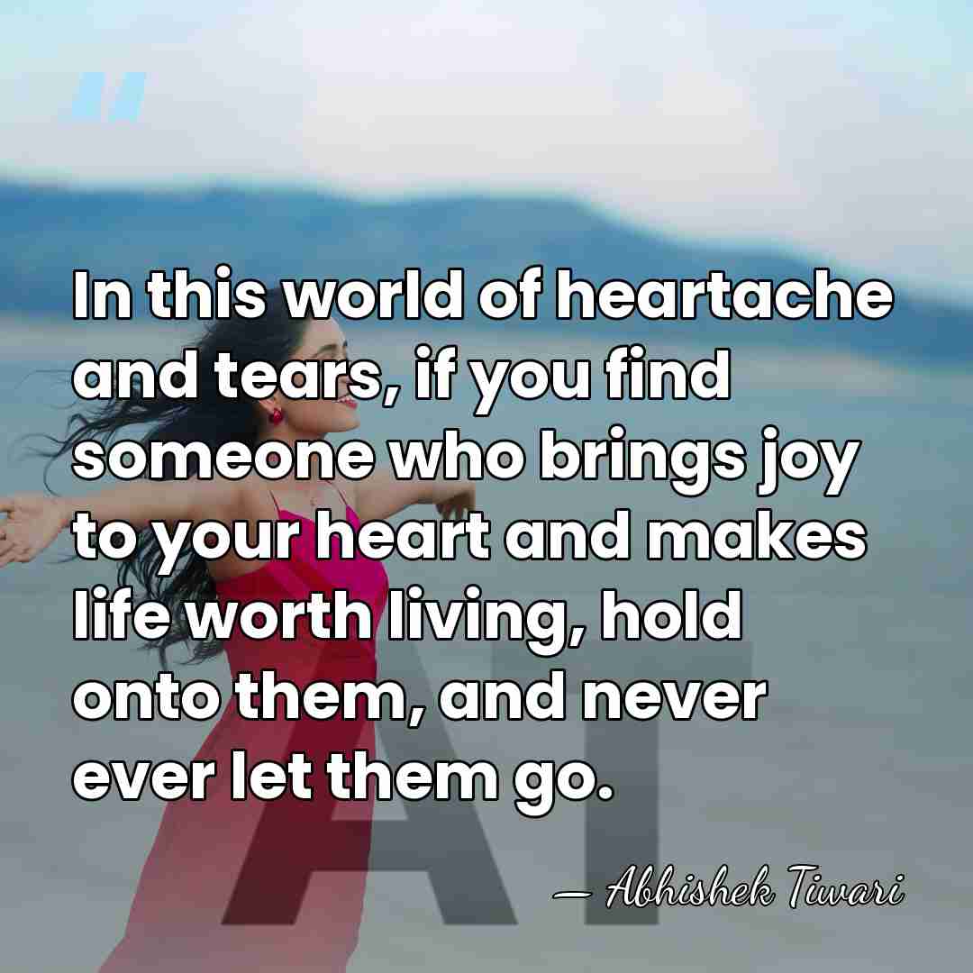 In this world of heartache and tears, if you find someone who&hellip; - Abhishek Tiwari
