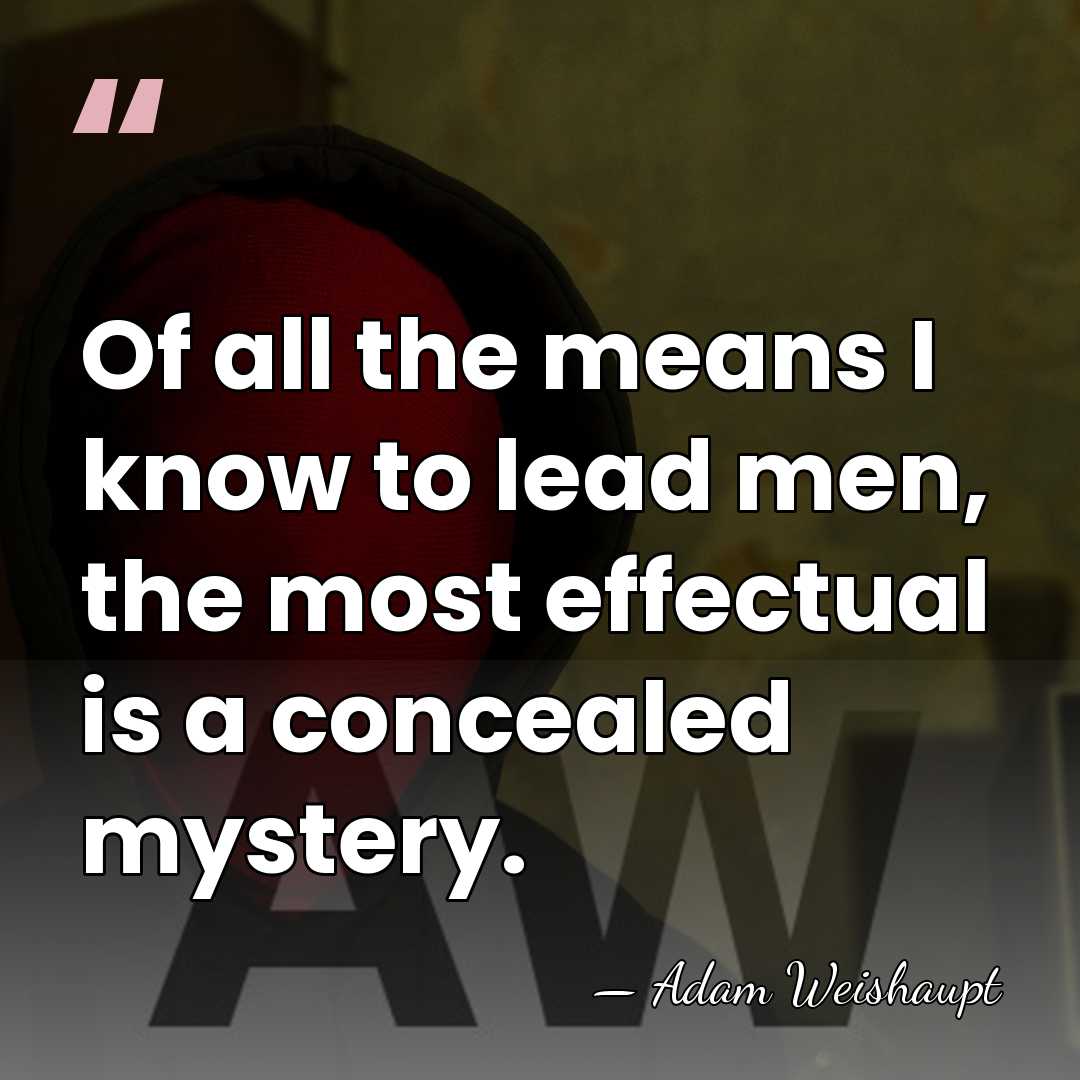 Of all the means I know to lead men, the most effectual&hellip; - Adam Weishaupt