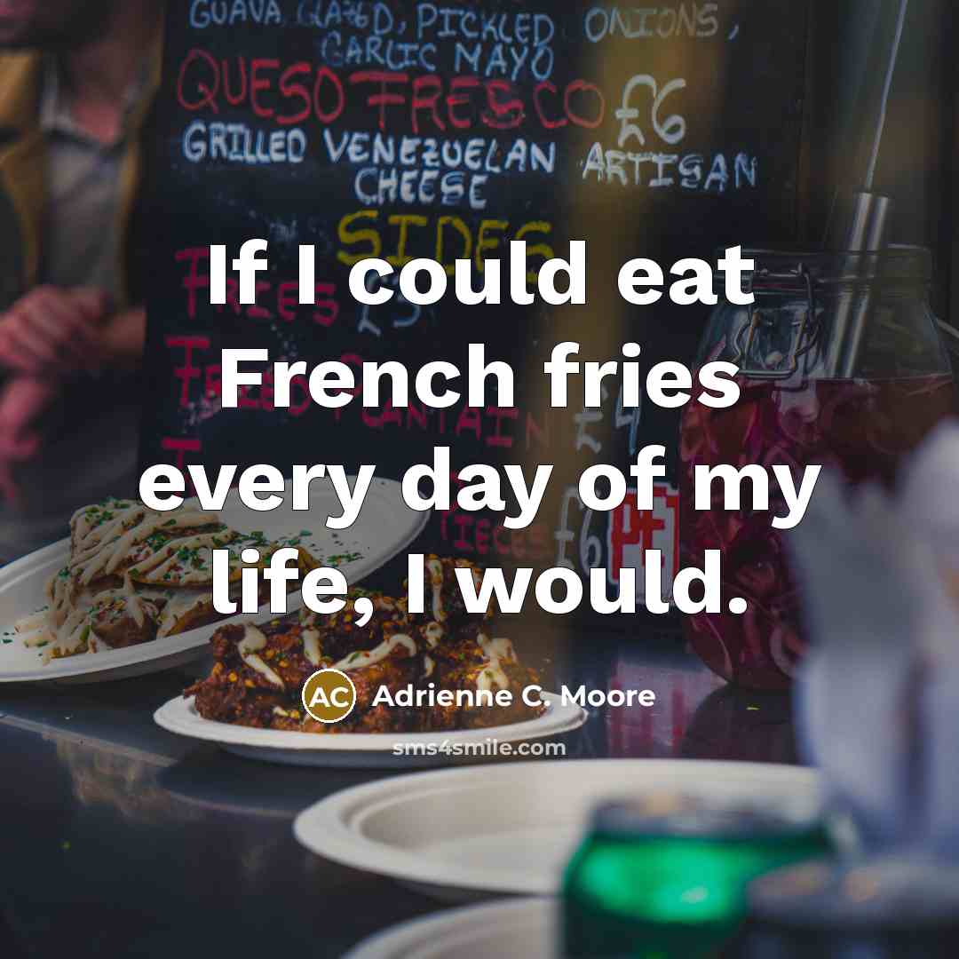 “If I could eat French fries every day of my…” quote by Adrienne C. Moore
