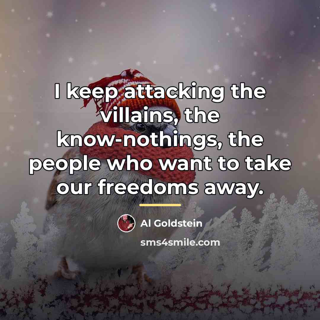 “I keep attacking the villains, the know-nothings, the people who…” quote by Al Goldstein