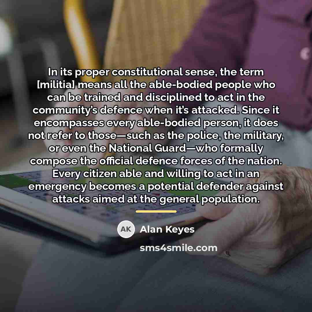 “In its proper constitutional sense, the term [militia] means all…” quote by Alan Keyes