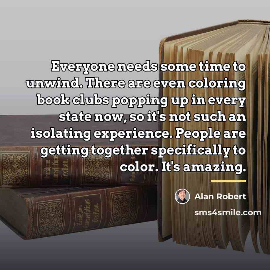 “Everyone needs some time to unwind. There are even coloring…” quote by Alan Robert