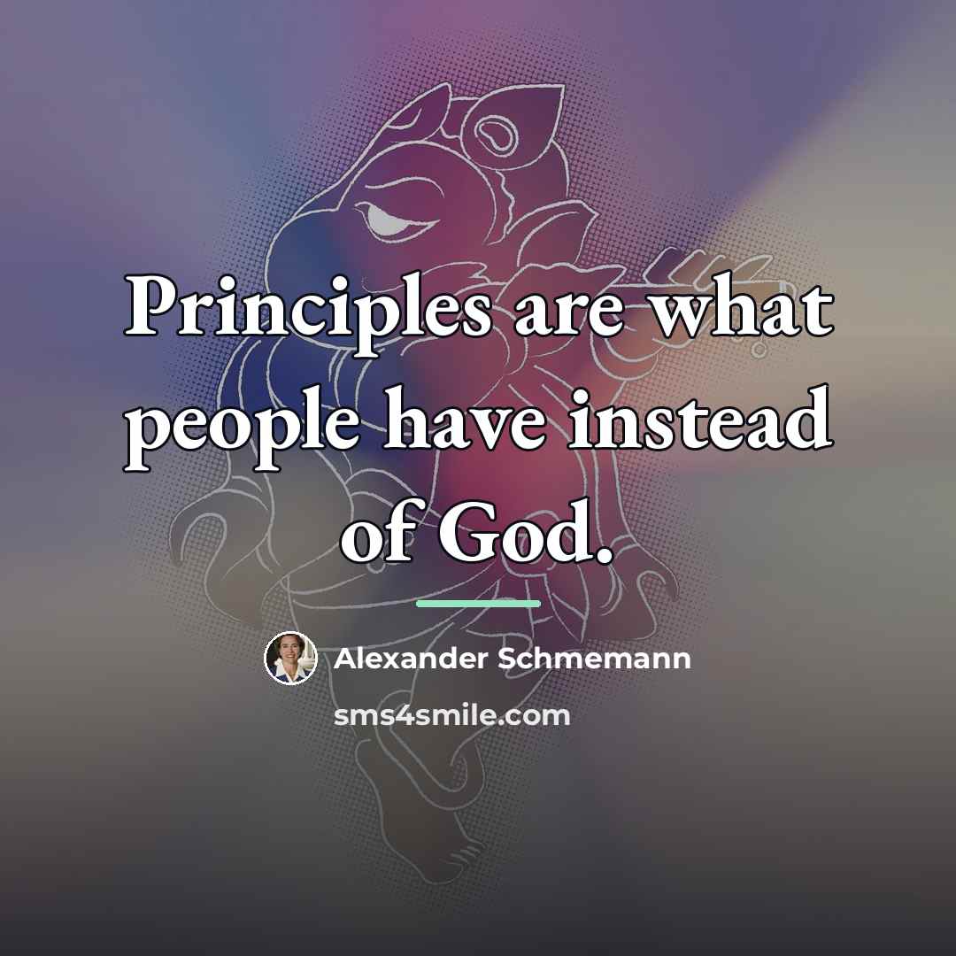 “Principles are what people have instead of God.…” quote by Alexander Schmemann