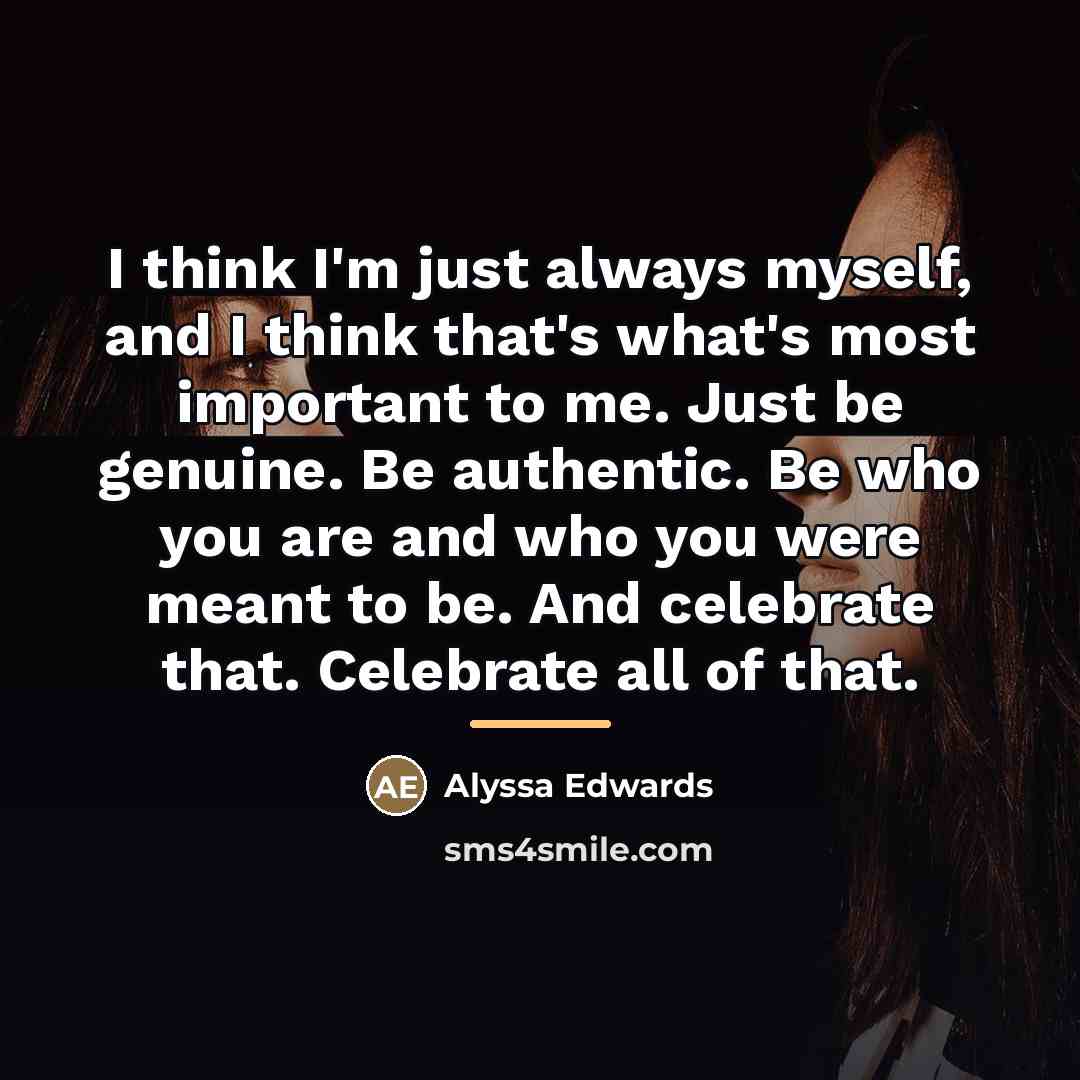 “I think I'm just always myself, and I think that's…” quote by Alyssa Edwards
