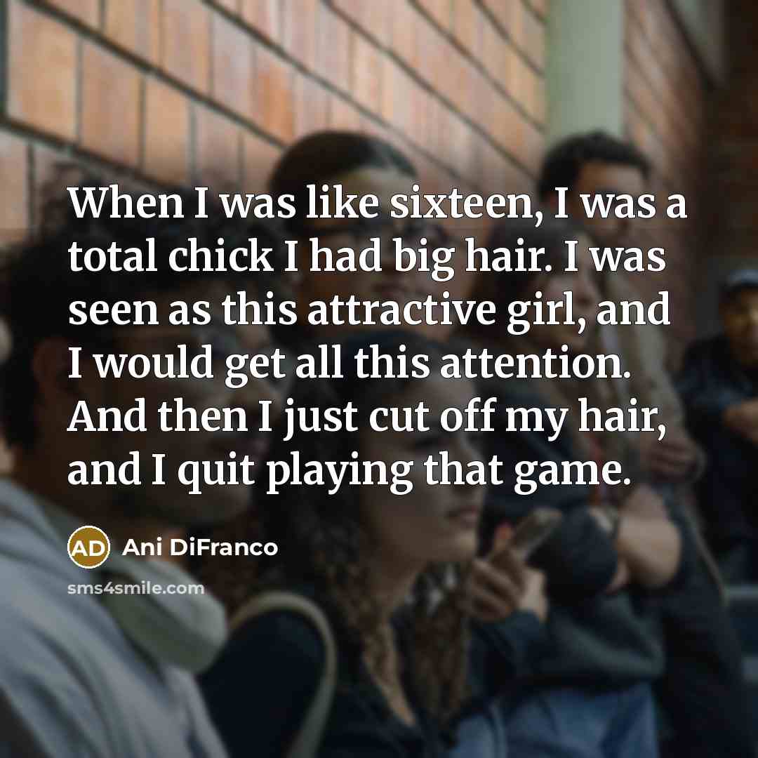 “When I was like sixteen, I was a total chick…” quote by Ani DiFranco