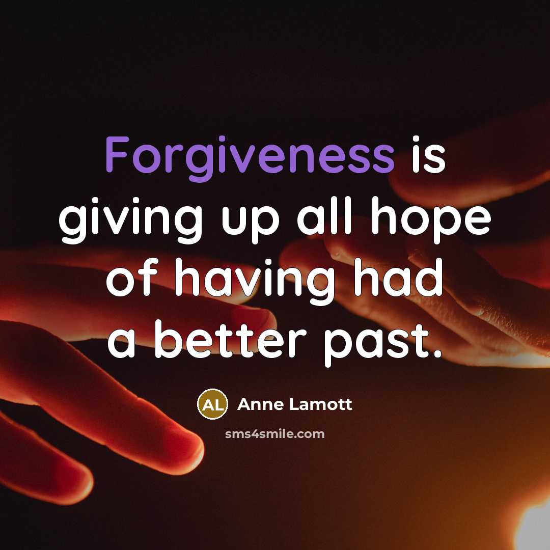 “Forgiveness is giving up all hope of having had a…” quote by Anne Lamott