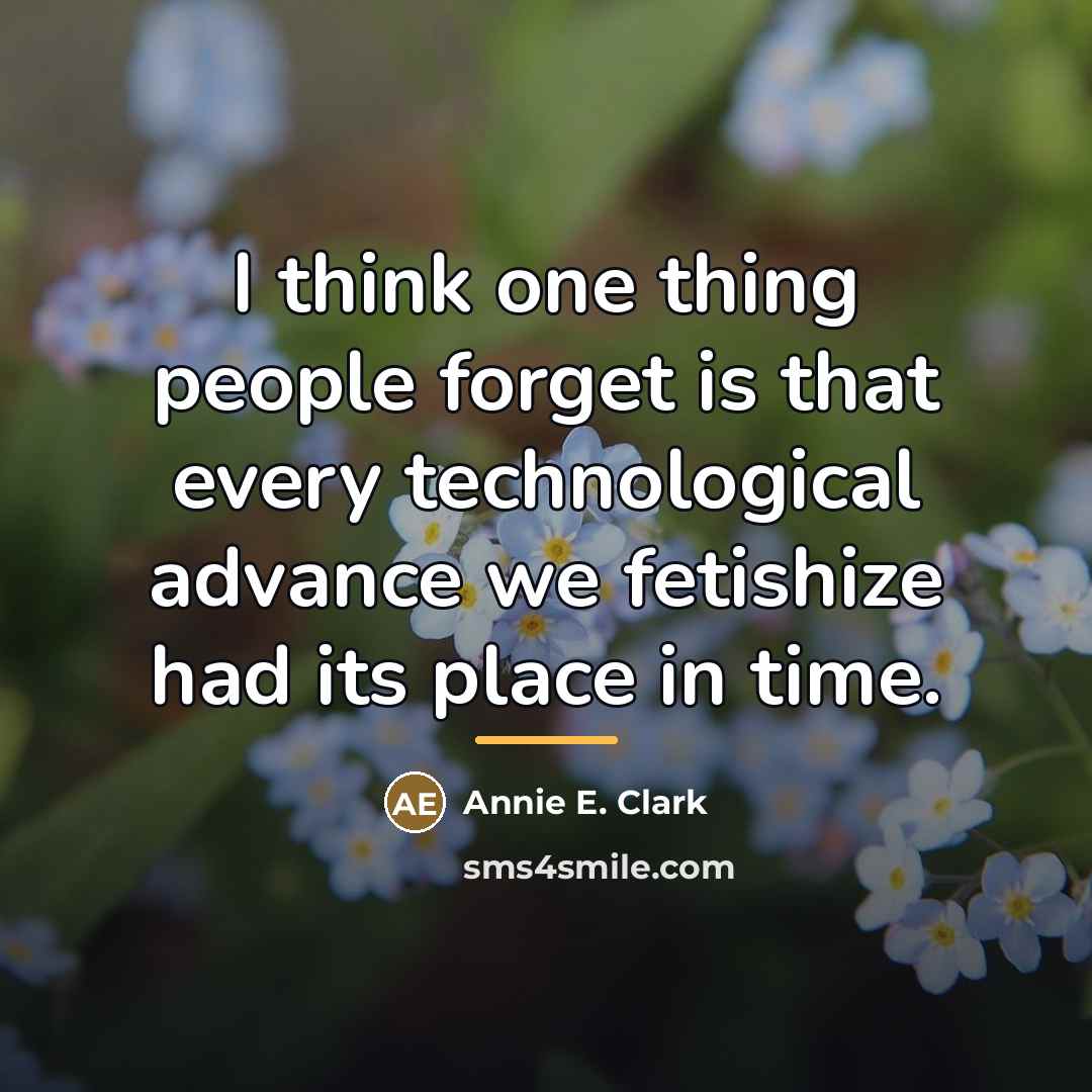 “I think one thing people forget is that every technological…” quote by Annie E. Clark