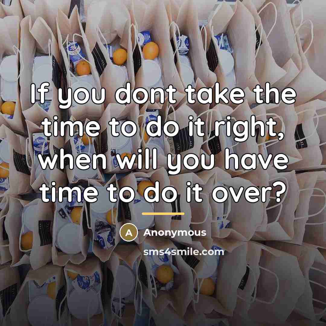 “If you dont take the time to do it right,…” quote by Anonymous