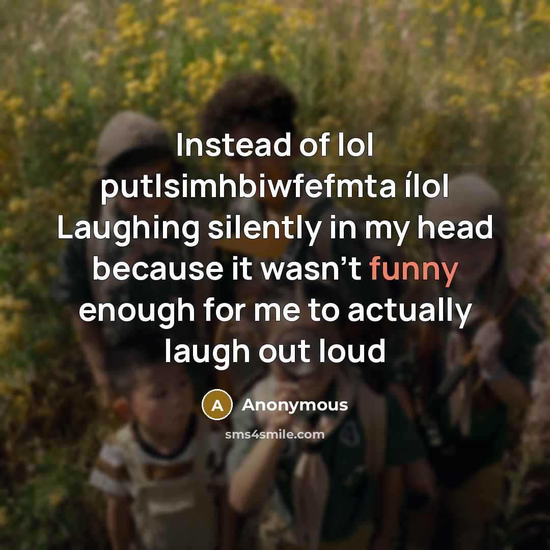 “Instead of lol putlsimhbiwfefmta ílol Laughing silently in my head…” quote by Anonymous