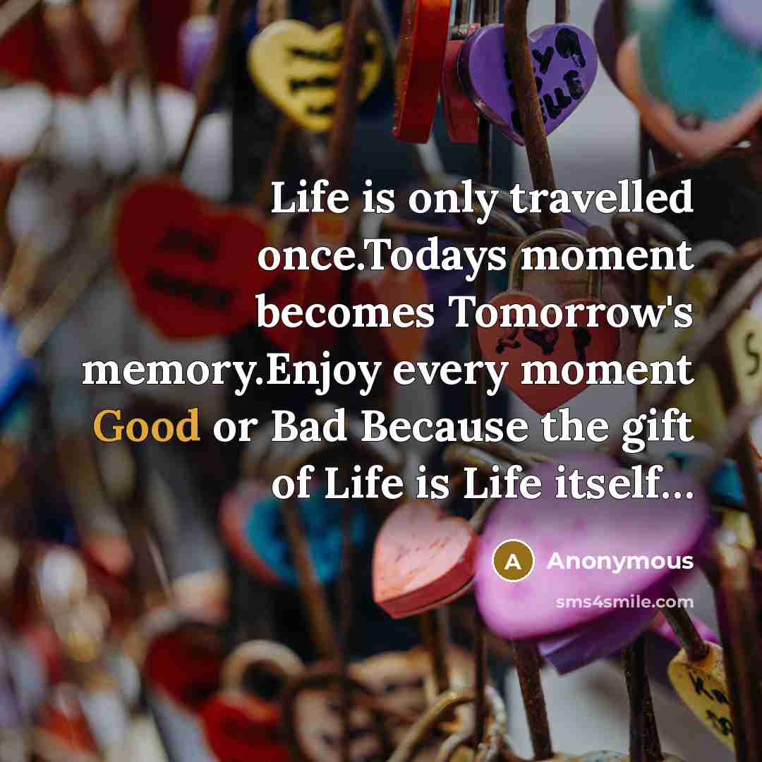 “Life is only travelled once.Todays moment becomes Tomorrow's memory.Enjoy every…” quote by Anonymous