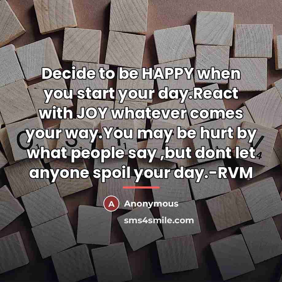 “Decide to be HAPPY when you start your day.React with…” quote by Anonymous