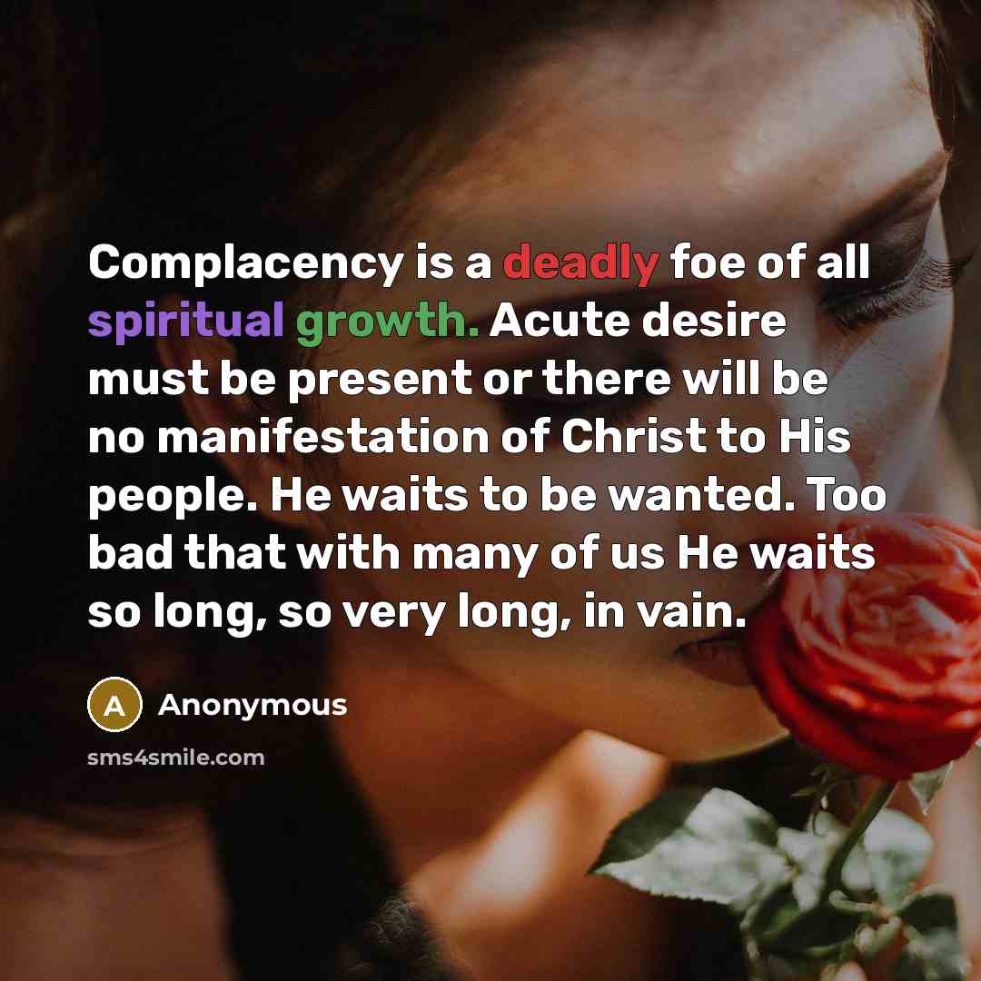 “Complacency is a deadly foe of all spiritual growth. Acute…” quote by Anonymous