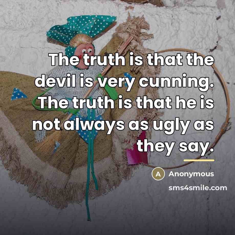 “The truth is that the devil is very cunning. The…” quote by Anonymous