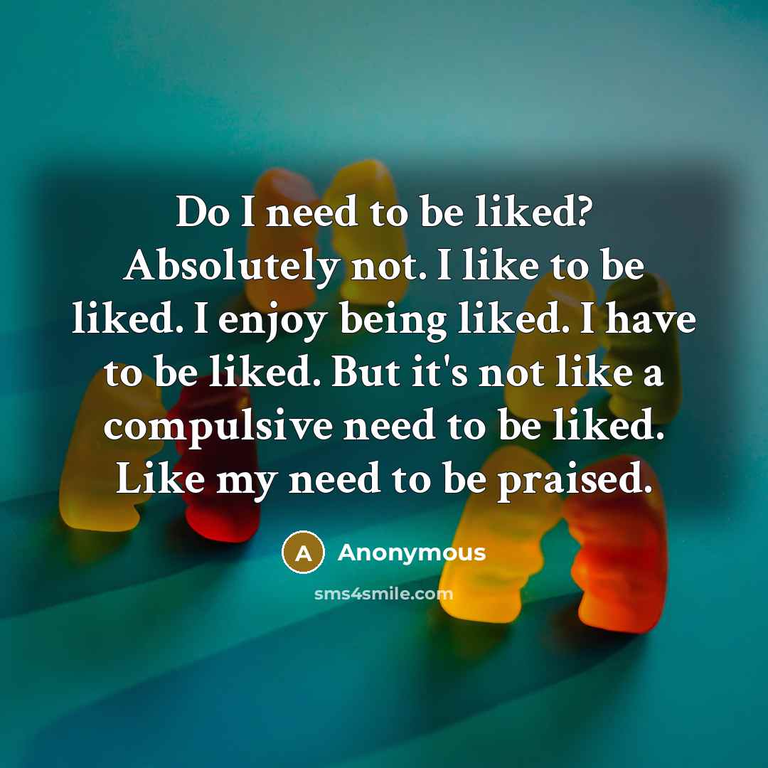 “Do I need to be liked? Absolutely not. I like…” quote by Anonymous