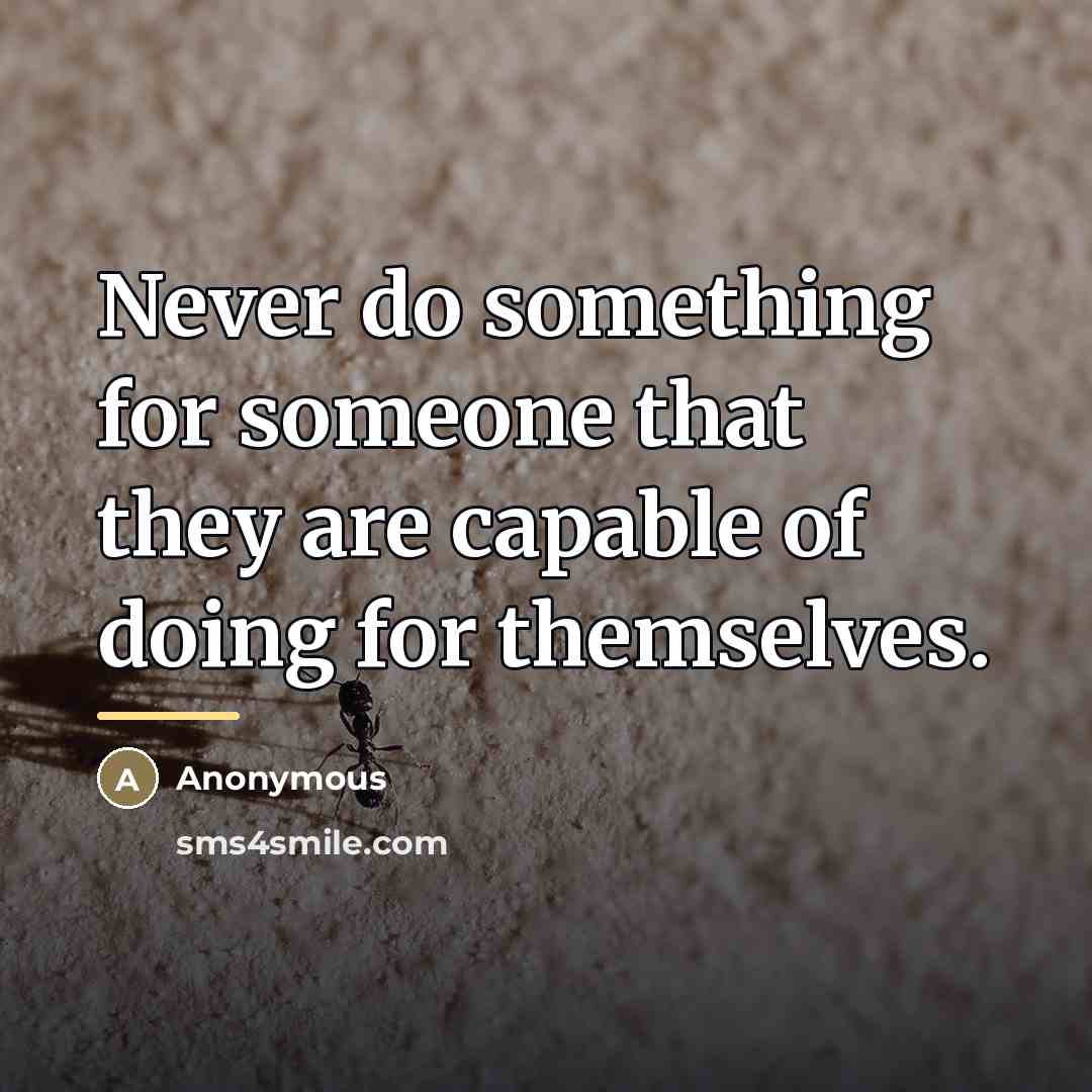 “Never do something for someone that they are capable of…” quote by Anonymous