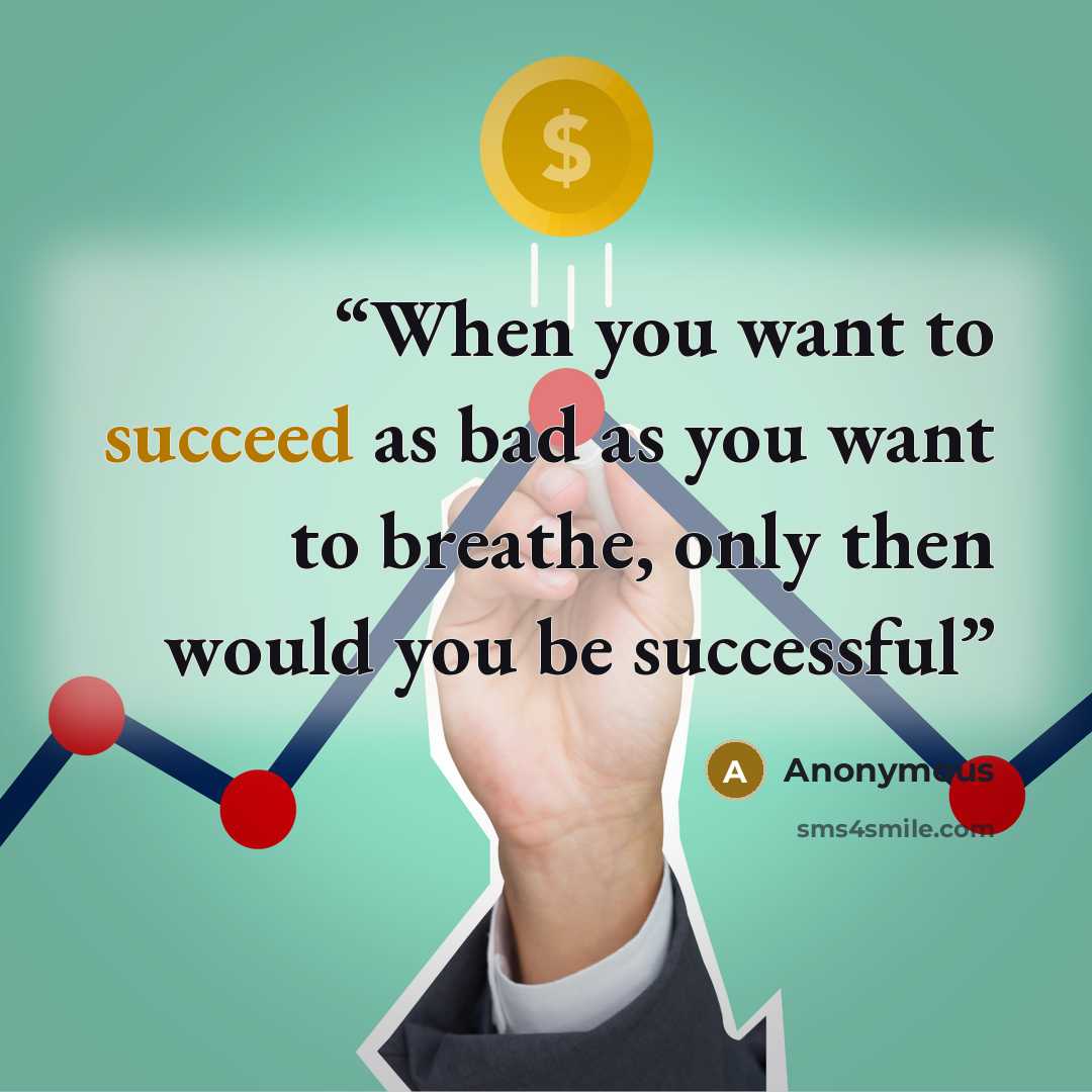 “When you want to succeed as bad as you want to breathe, only then would you be successful” quote by Anonymous