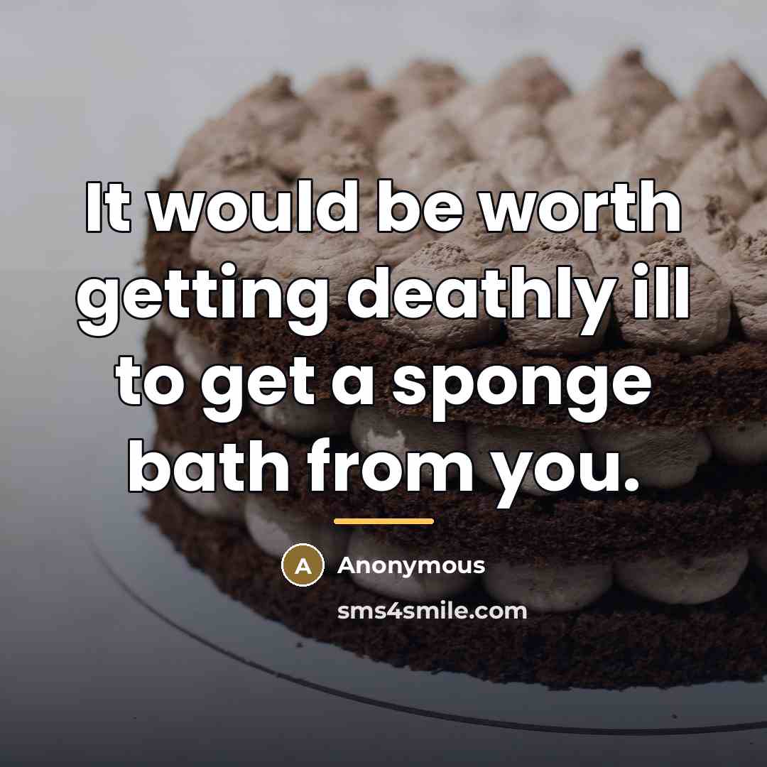“It would be worth getting deathly ill to get a…” quote by Anonymous