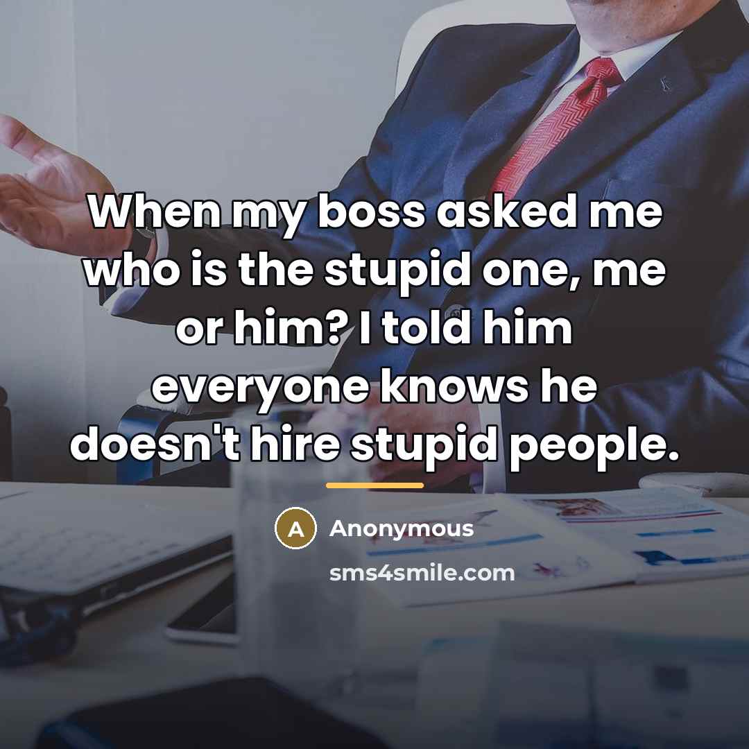“When my boss asked me who is the stupid one,…” quote by Anonymous