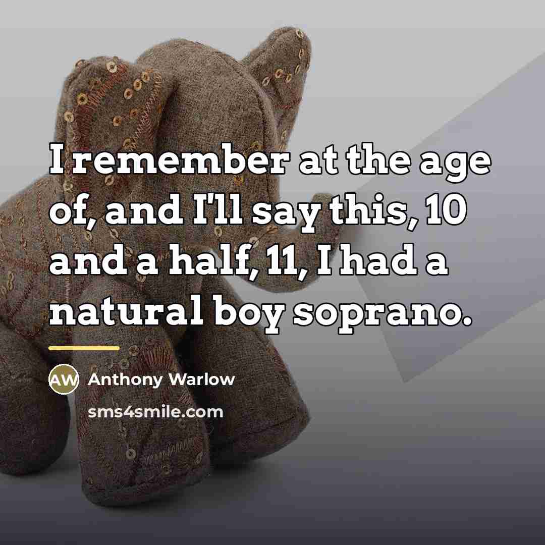 “I remember at the age of, and I'll say this,…” quote by Anthony Warlow