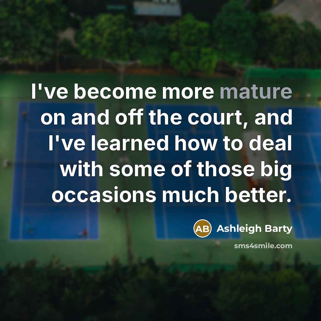“I've become more mature on and off the court, and…” quote by Ashleigh Barty