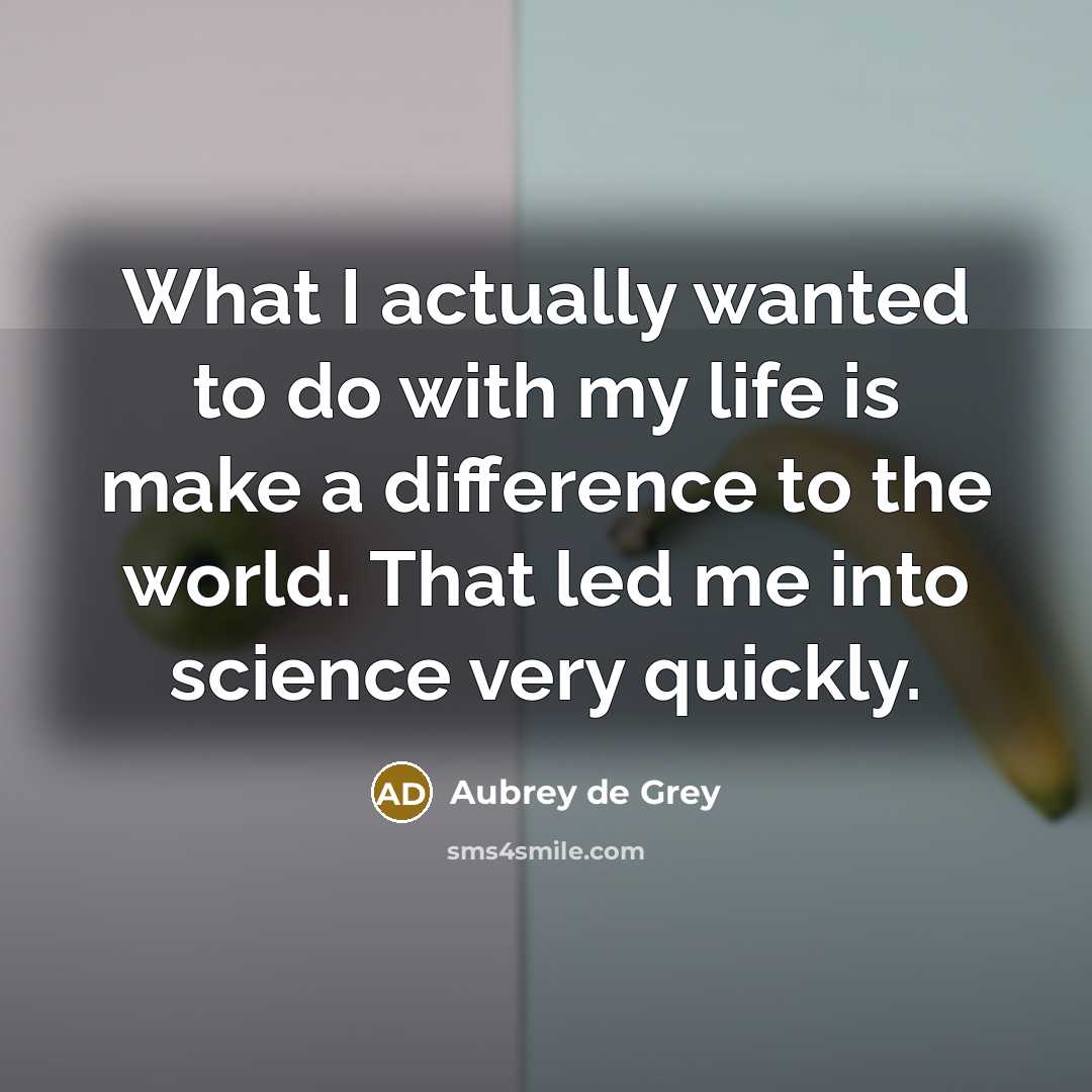 “What I actually wanted to do with my life is…” quote by Aubrey de Grey