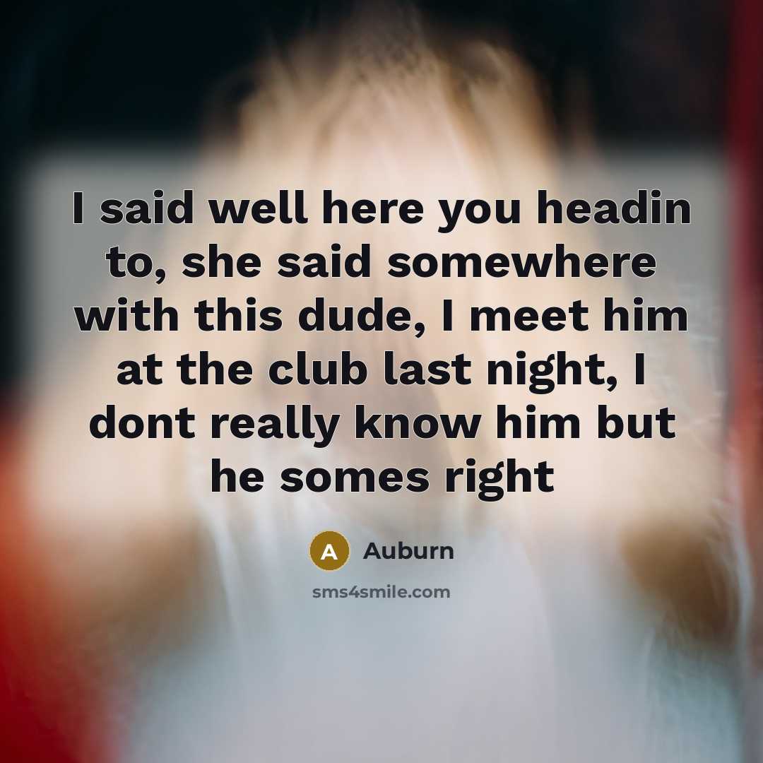 “I said well here you headin to, she said somewhere…” quote by Auburn