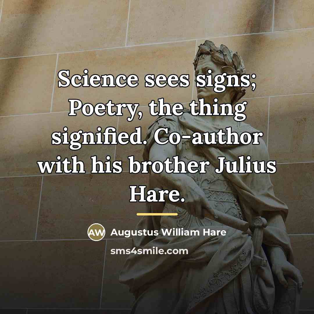 “Science sees signs; Poetry, the thing signified. Co-author with his…” quote by Augustus William Hare