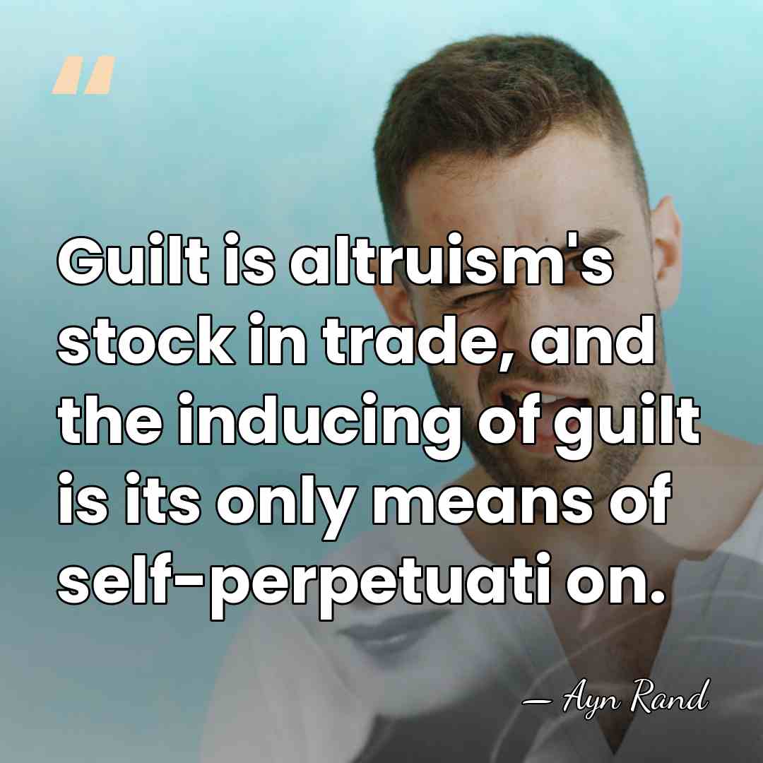 Guilt is altruism's stock in trade, and the inducing of guilt is&hellip; - Ayn Rand