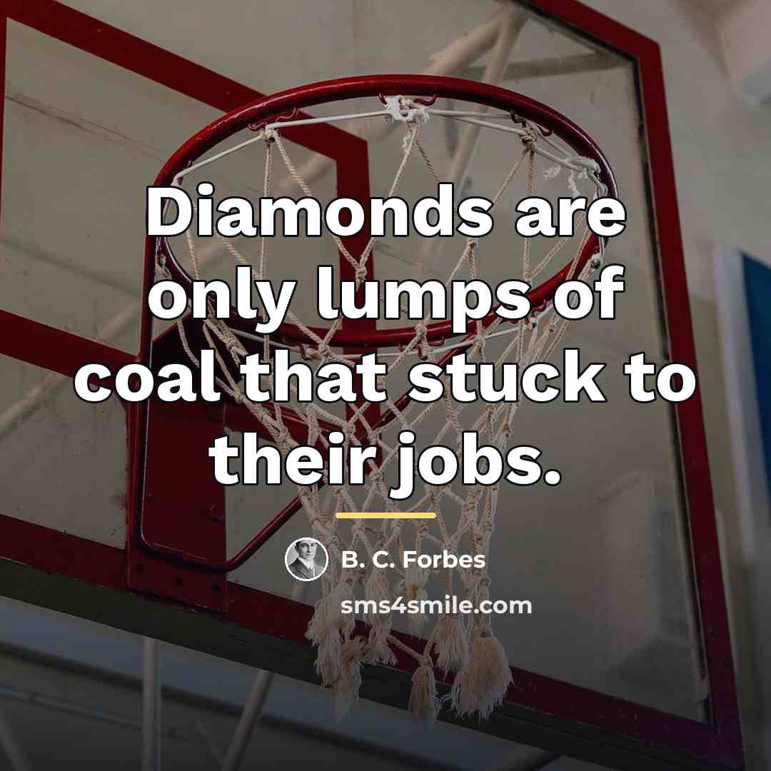 “Diamonds are only lumps of coal that stuck to their…” quote by B. C. Forbes