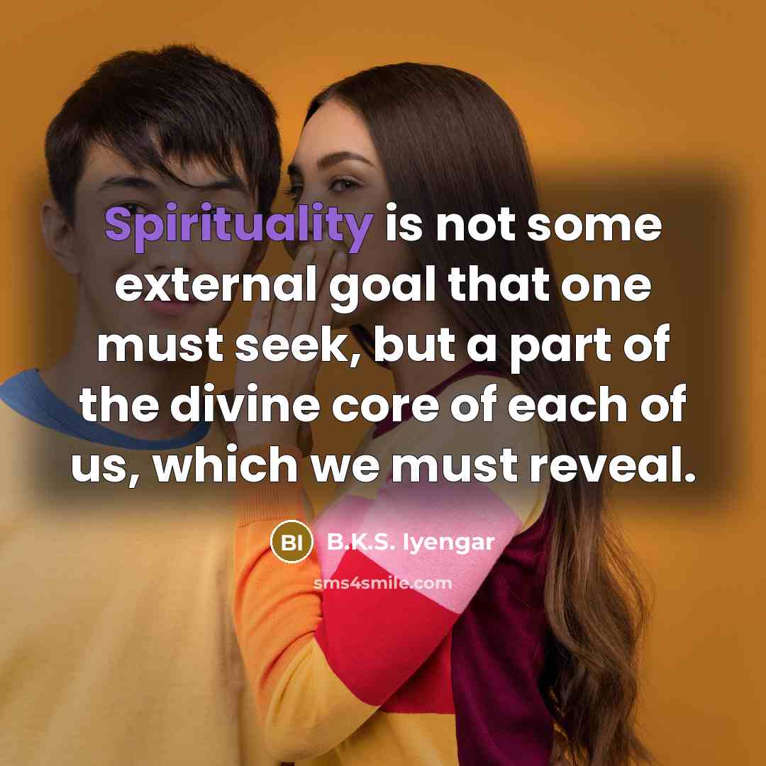“Spirituality is not some external goal that one must seek,…” quote by B.K.S. Iyengar