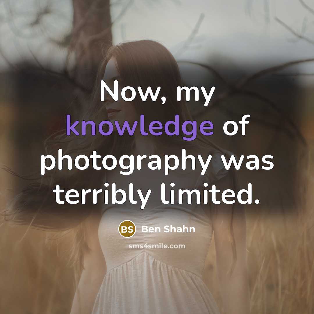 “Now, my knowledge of photography was terribly limited.…” quote by Ben Shahn