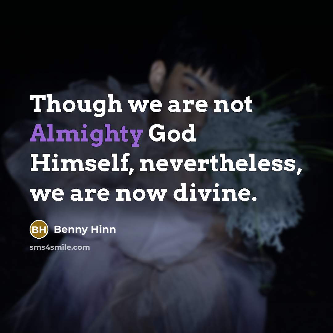 “Though we are not Almighty God Himself, nevertheless, we are…” quote by Benny Hinn
