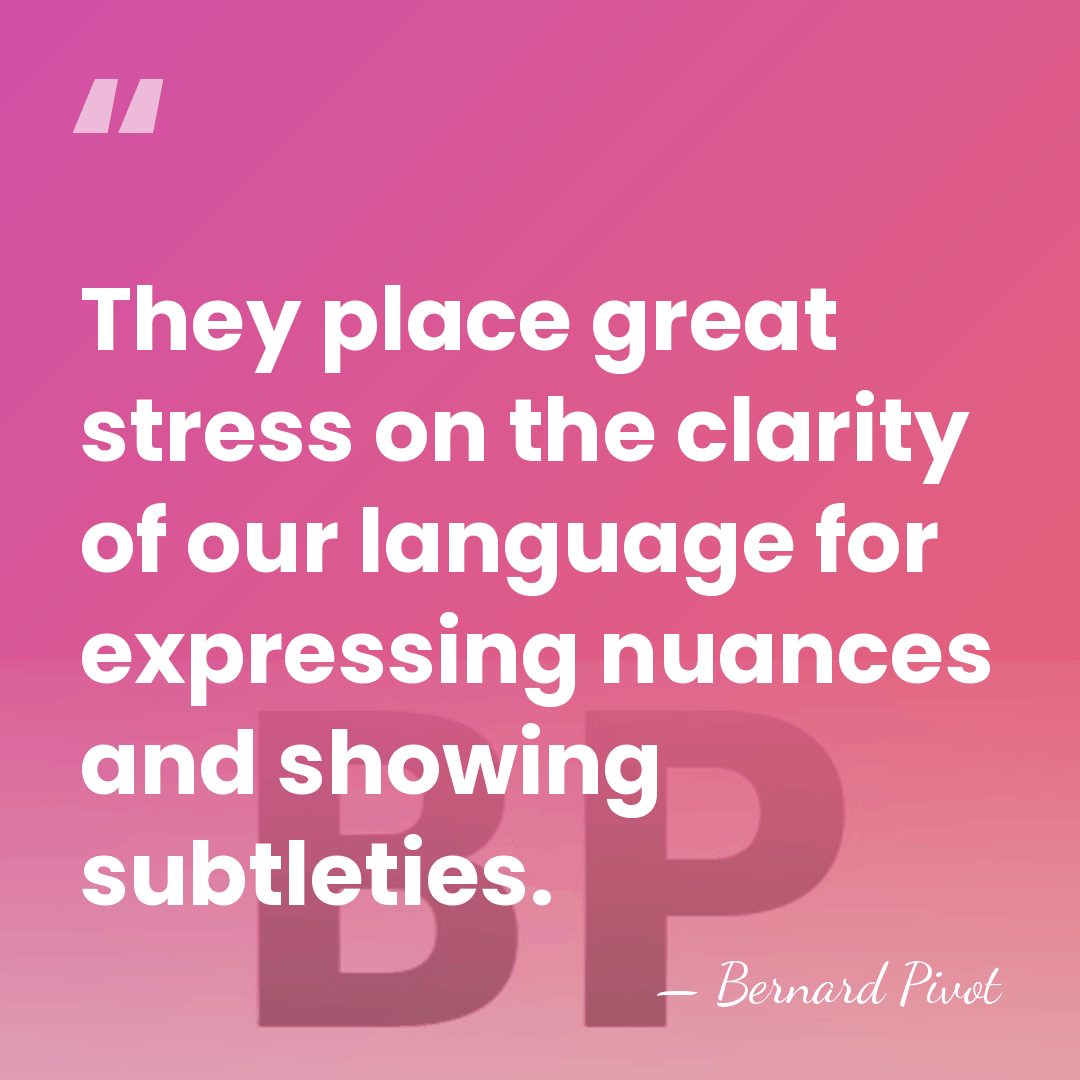 They place great stress on the clarity of our language for expressing&hellip; - Bernard Pivot