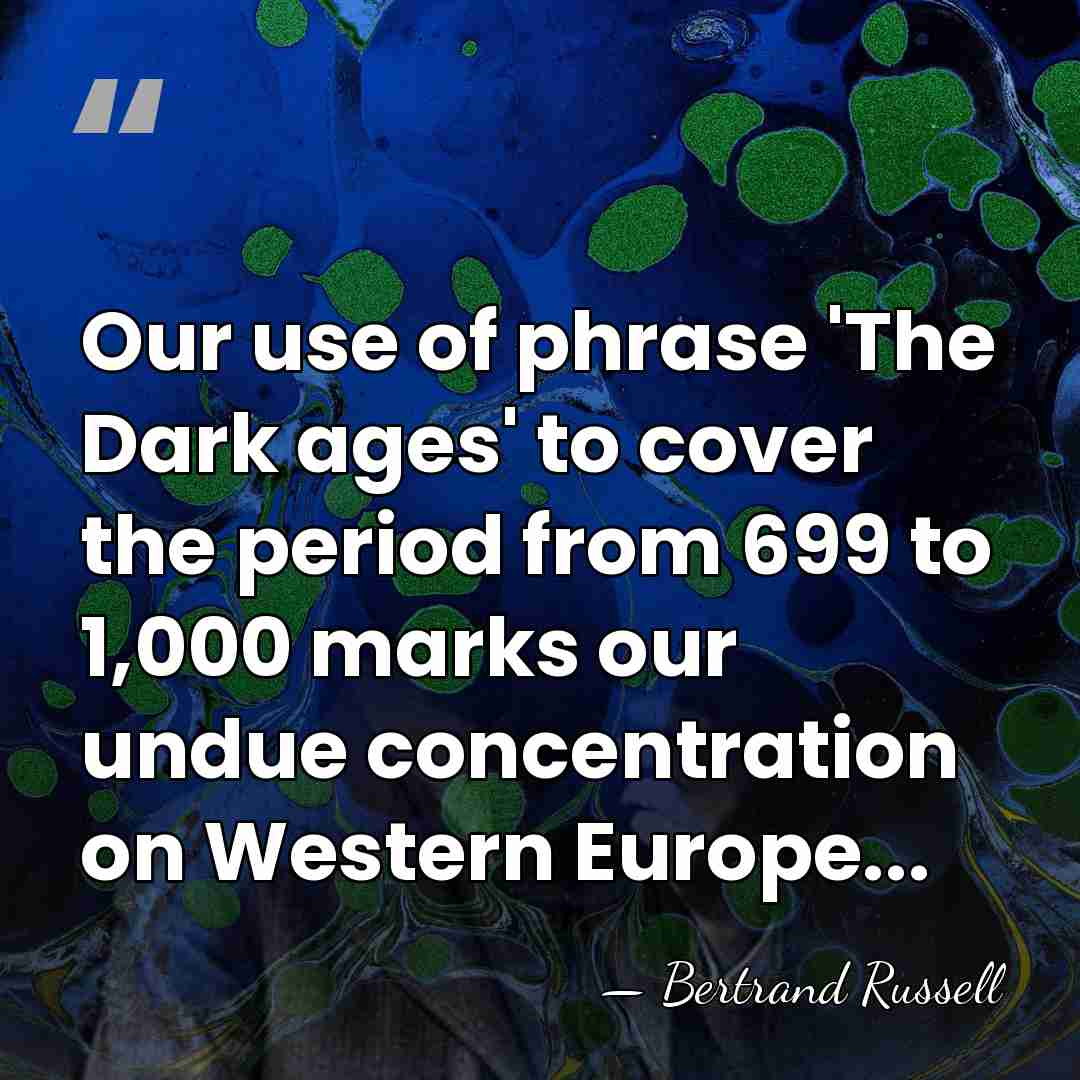 Our use of phrase 'The Dark ages' to cover the period from&hellip; - Bertrand Russell