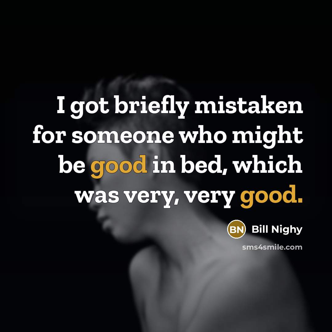 “I got briefly mistaken for someone who might be good…” quote by Bill Nighy