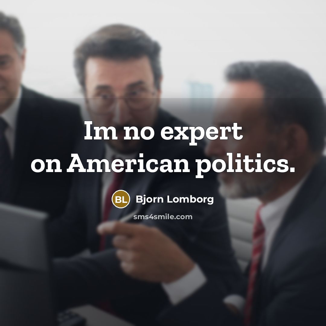 “Im no expert on American politics.…” quote by Bjorn Lomborg