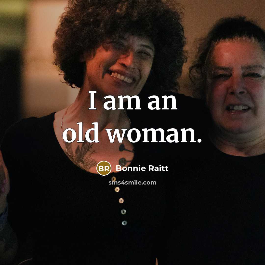 “I am an old woman.…” quote by Bonnie Raitt