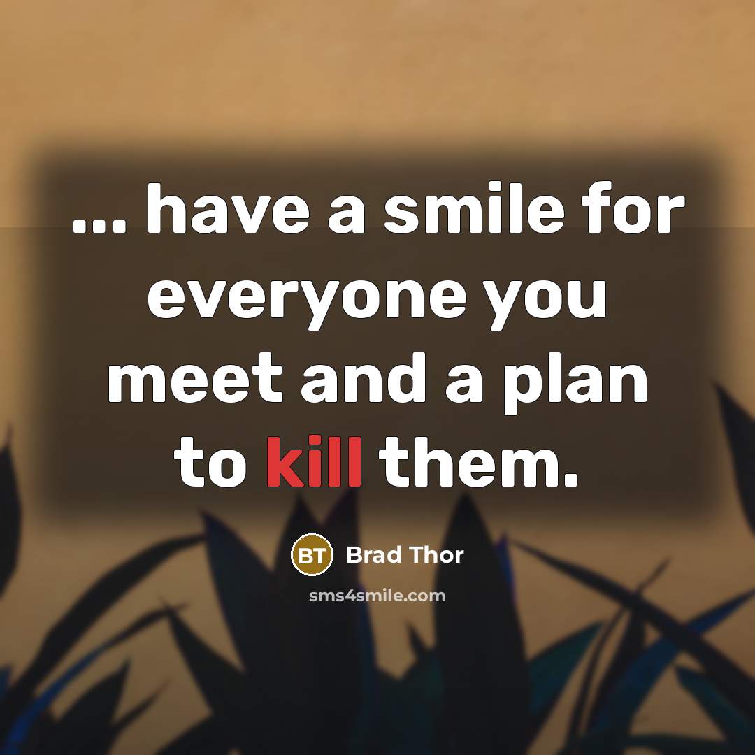 “... have a smile for everyone you meet and a…” quote by Brad Thor